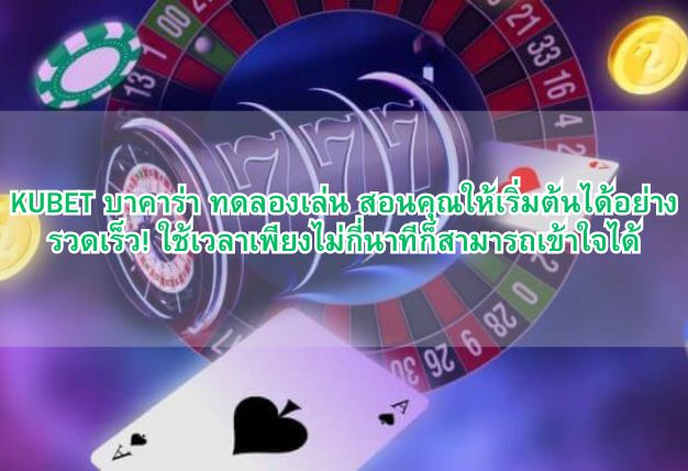 KUBET บาคาร่า ทดลองเล่น สอนคุณให้เริ่มต้นได้อย่างรวดเร็ว! ใช้เวลาเพียงไม่กี่นาทีก็สามารถเข้าใจได้